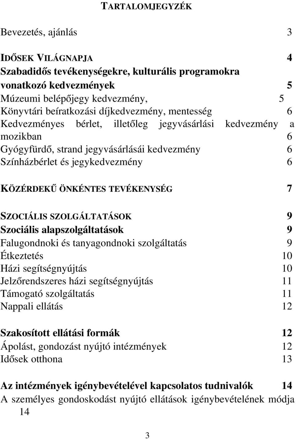 TEVÉKENYSÉG 7 SZOCIÁLIS SZOLGÁLTATÁSOK 9 Szociális alapszolgáltatások 9 Falugondnoki és tanyagondnoki szolgáltatás 9 Étkeztetés 10 Házi segítségnyújtás 10 Jelzőrendszeres házi segítségnyújtás 11
