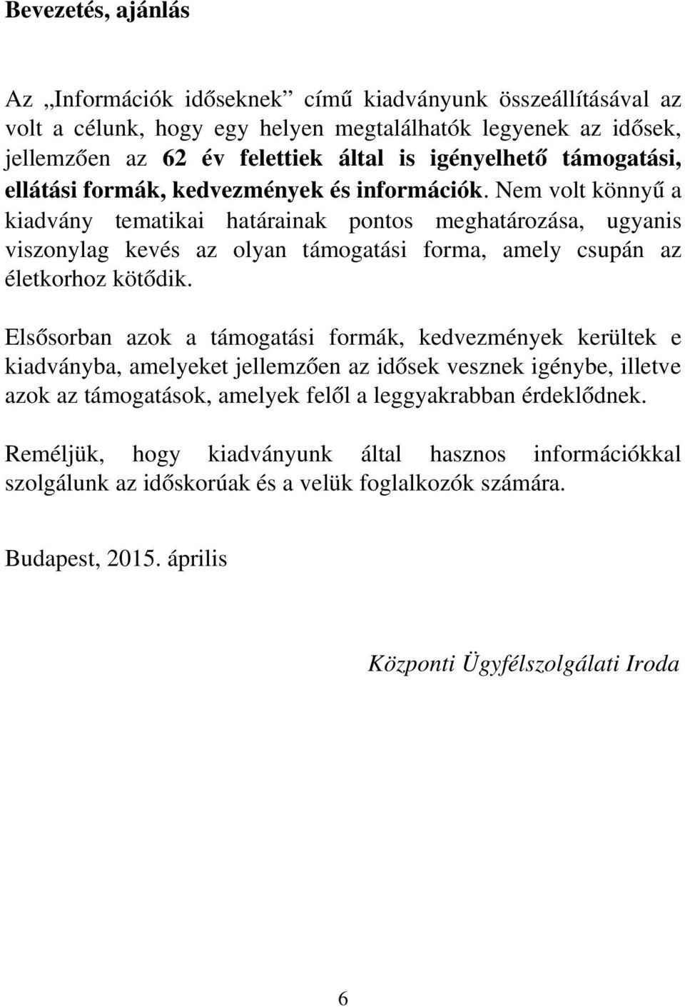 Nem volt könnyű a kiadvány tematikai határainak pontos meghatározása, ugyanis viszonylag kevés az olyan támogatási forma, amely csupán az életkorhoz kötődik.