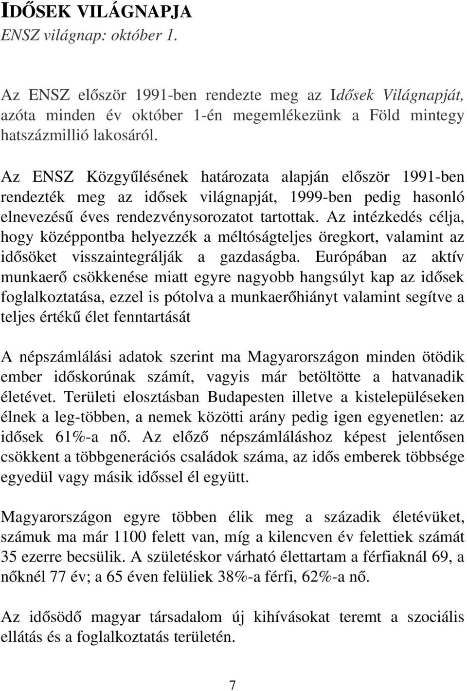 Az intézkedés célja, hogy középpontba helyezzék a méltóságteljes öregkort, valamint az idősöket visszaintegrálják a gazdaságba.