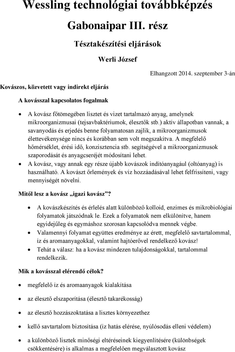 élesztők stb.) aktív állapotban vannak, a savanyodás és erjedés benne folyamatosan zajlik, a mikroorganizmusok élettevékenysége nincs és korábban sem volt megszakítva.