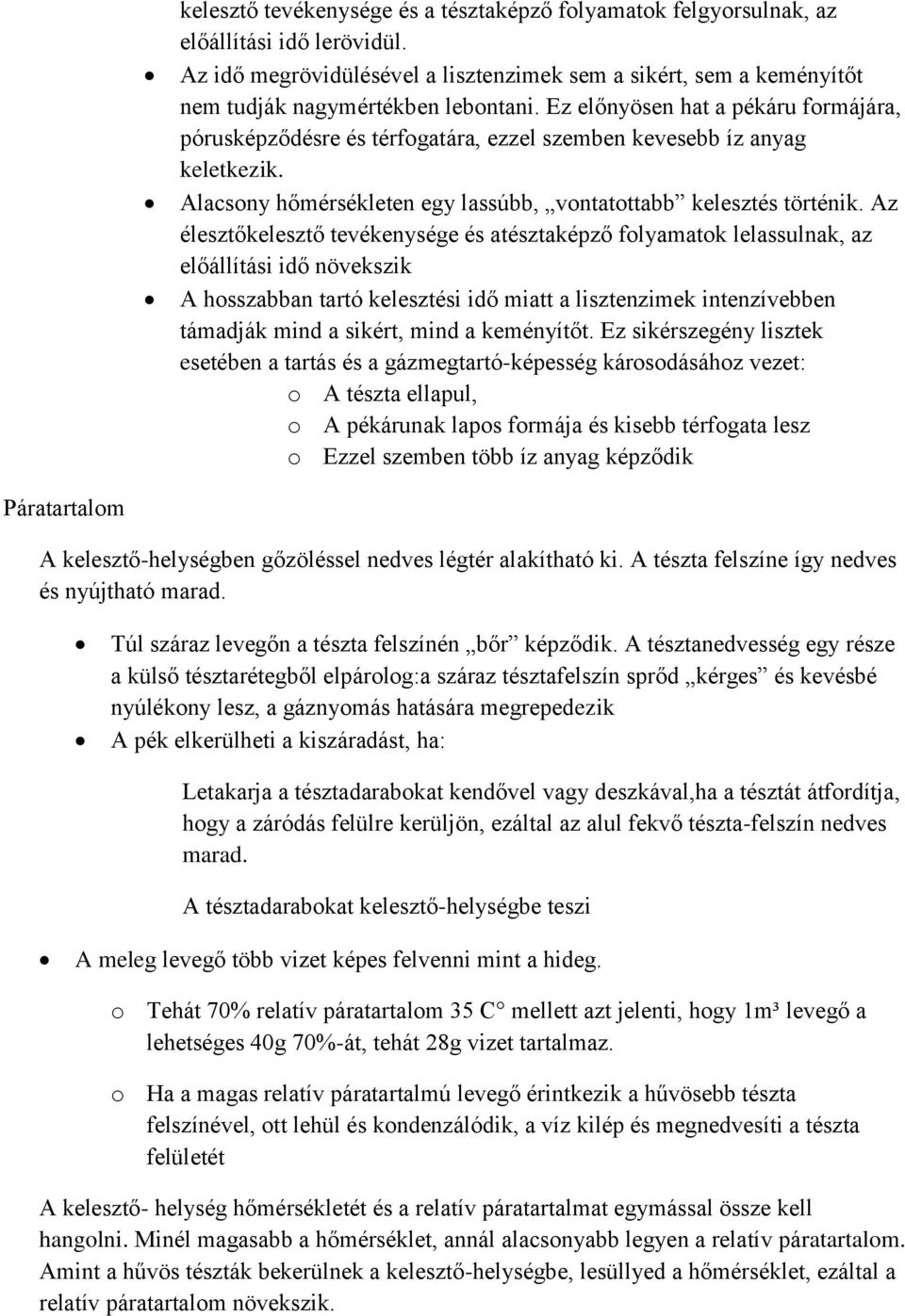 Az élesztőkelesztő tevékenysége és atésztaképző folyamatok lelassulnak, az előállítási idő növekszik A hosszabban tartó kelesztési idő miatt a lisztenzimek intenzívebben támadják mind a sikért, mind