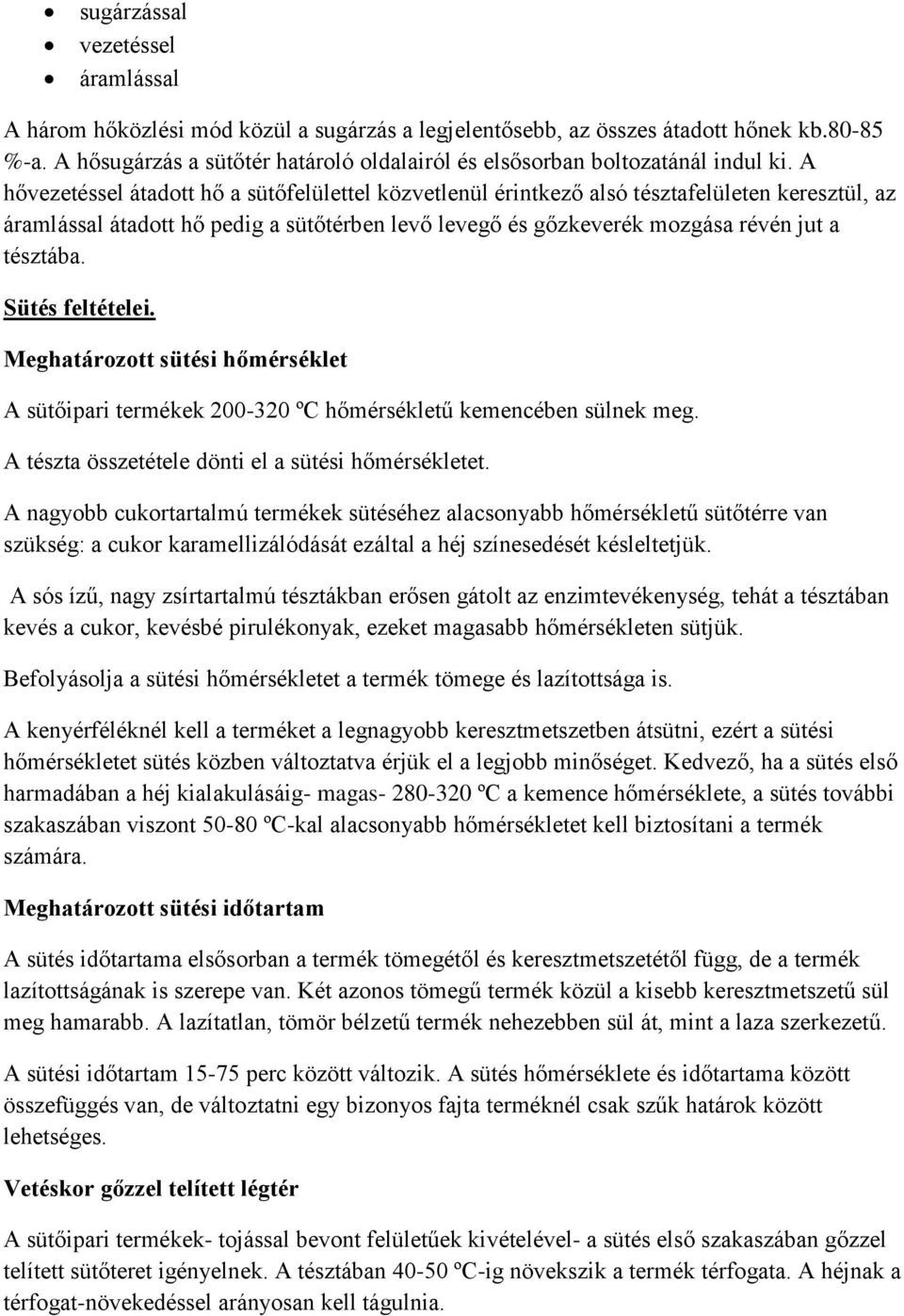 A hővezetéssel átadott hő a sütőfelülettel közvetlenül érintkező alsó tésztafelületen keresztül, az áramlással átadott hő pedig a sütőtérben levő levegő és gőzkeverék mozgása révén jut a tésztába.