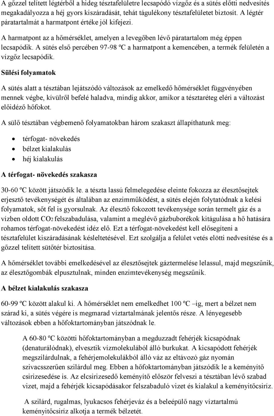 A sütés első percében 97-98 ºC a harmatpont a kemencében, a termék felületén a vízgőz lecsapódik.