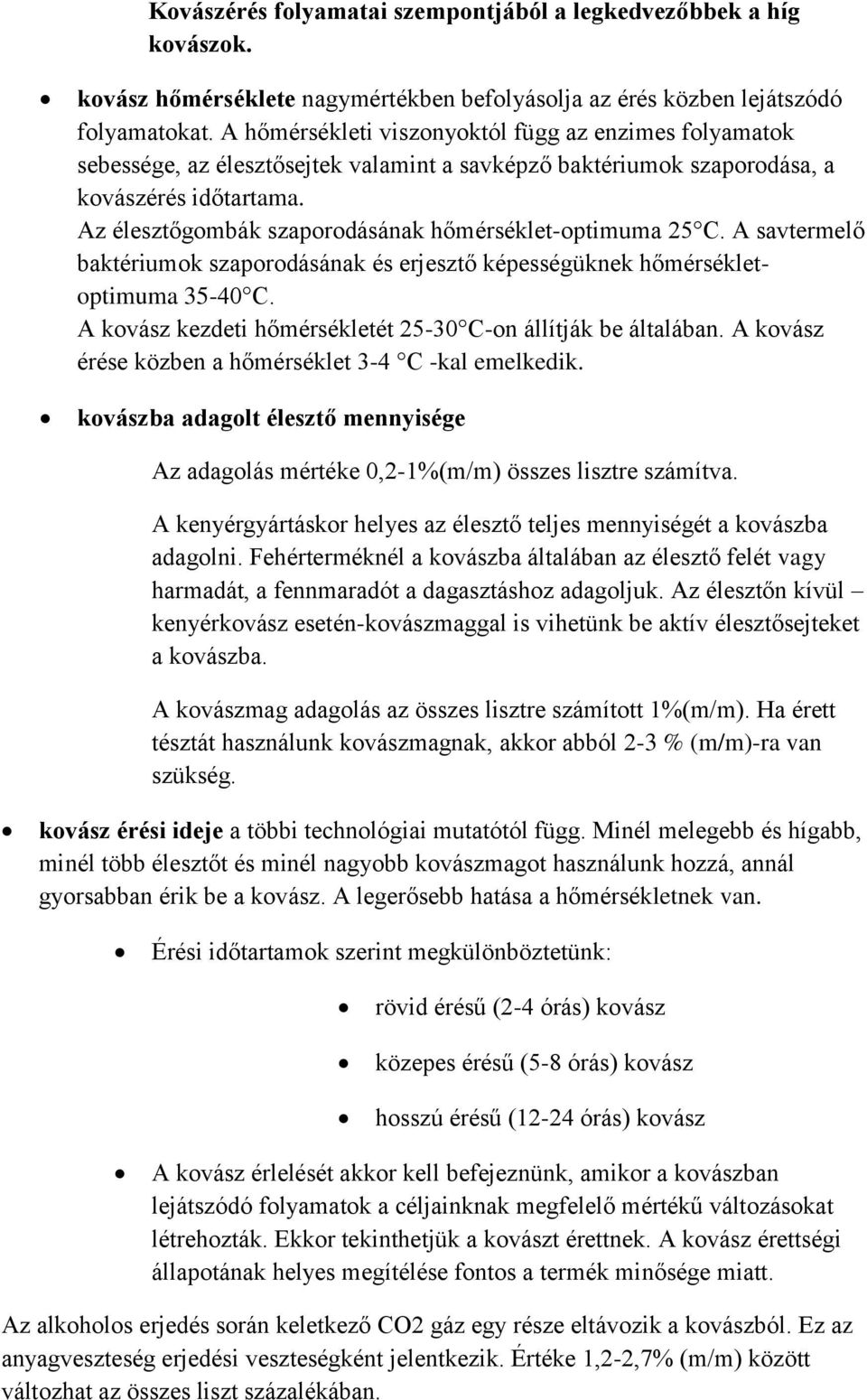 Az élesztőgombák szaporodásának hőmérséklet-optimuma 25 C. A savtermelő baktériumok szaporodásának és erjesztő képességüknek hőmérsékletoptimuma 35-40 C.