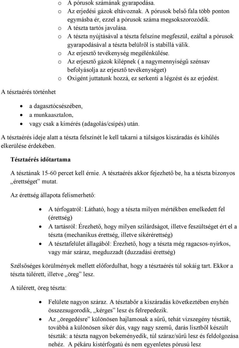 o Az erjesztő gázok kilépnek ( a nagymennyiségű szénsav befolyásolja az erjesztő tevékenységet) o Oxigént juttatunk hozzá, ez serkenti a légzést és az erjedést.