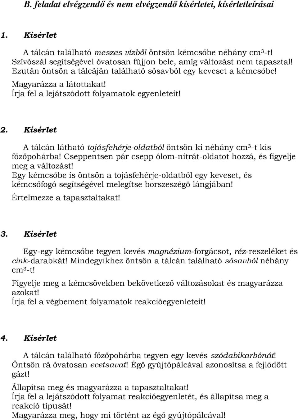 Írja fel a lejátszódott folyamatok egyenleteit! 2. Kísérlet A tálcán látható tojásfehérje-oldatból öntsön ki néhány cm 3 -t kis főzőpohárba!