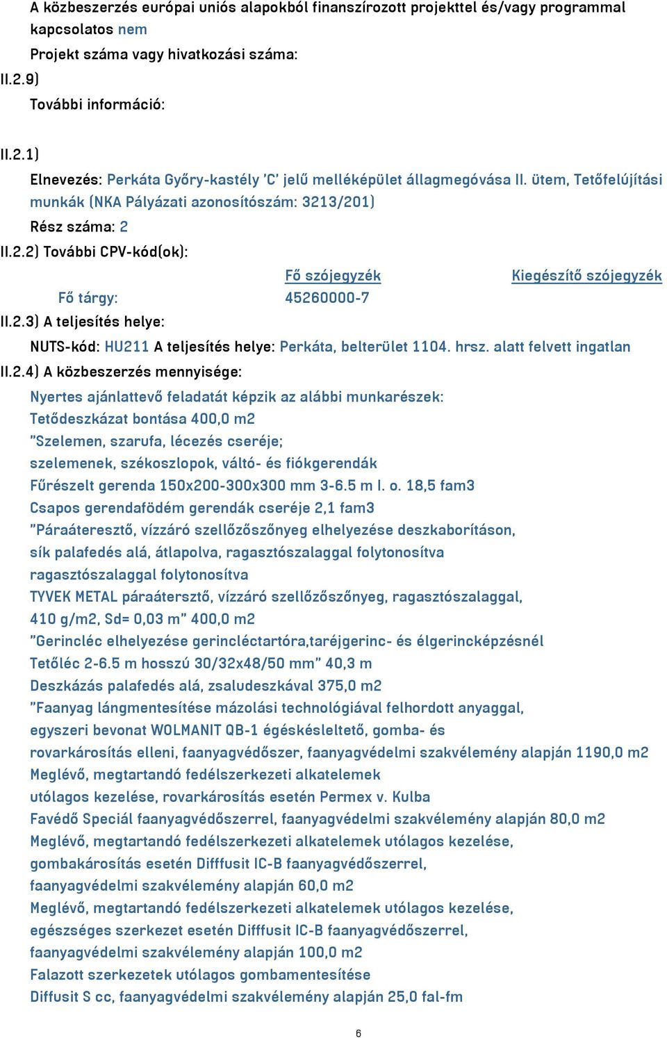 2.3) A teljesítés helye: NUTS-kód: HU211 A teljesítés helye: Perkáta, belterület 1104. hrsz. alatt felvett ingatlan II.2.4) A közbeszerzés mennyisége: Nyertes ajánlattevő feladatát képzik az alábbi