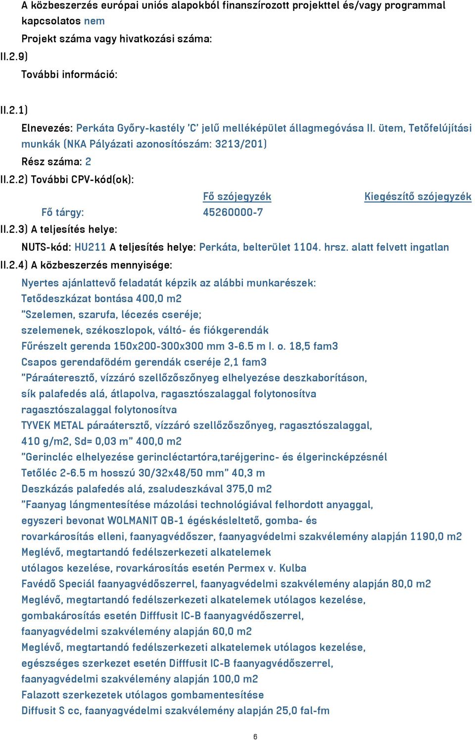 2.3) A teljesítés helye: NUTS-kód: HU211 A teljesítés helye: Perkáta, belterület 1104. hrsz. alatt felvett ingatlan II.2.4) A közbeszerzés mennyisége: Nyertes ajánlattevő feladatát képzik az alábbi