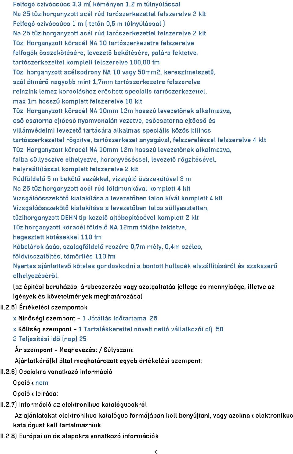 klt Tüzi Horganyzott köracél NA 10 tartószerkezetre felszerelve felfogók összekötésére, levezető bekötésére, palára fektetve, tartószerkezettel komplett felszerelve 100,00 fm Tüzi horganyzott