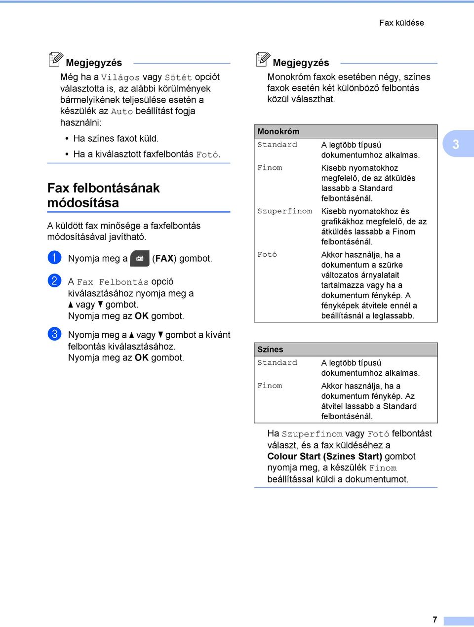 b A Fax Felbontás opció c Nyomja meg a a vagy b gombot a kívánt felbontás kiválasztásához. Megjegyzés Monokróm faxok esetében négy, színes faxok esetén két különböző felbontás közül választhat.