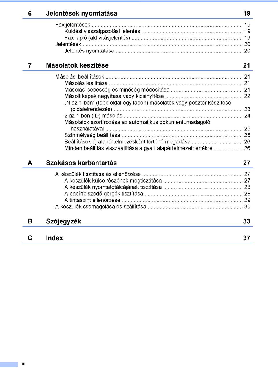 .. 22 N az 1-ben (több oldal egy lapon) másolatok vagy poszter készítése (oldalelrendezés)... 23 2 az 1-ben (ID) másolás... 24 Másolatok szortírozása az automatikus dokumentumadagoló használatával.