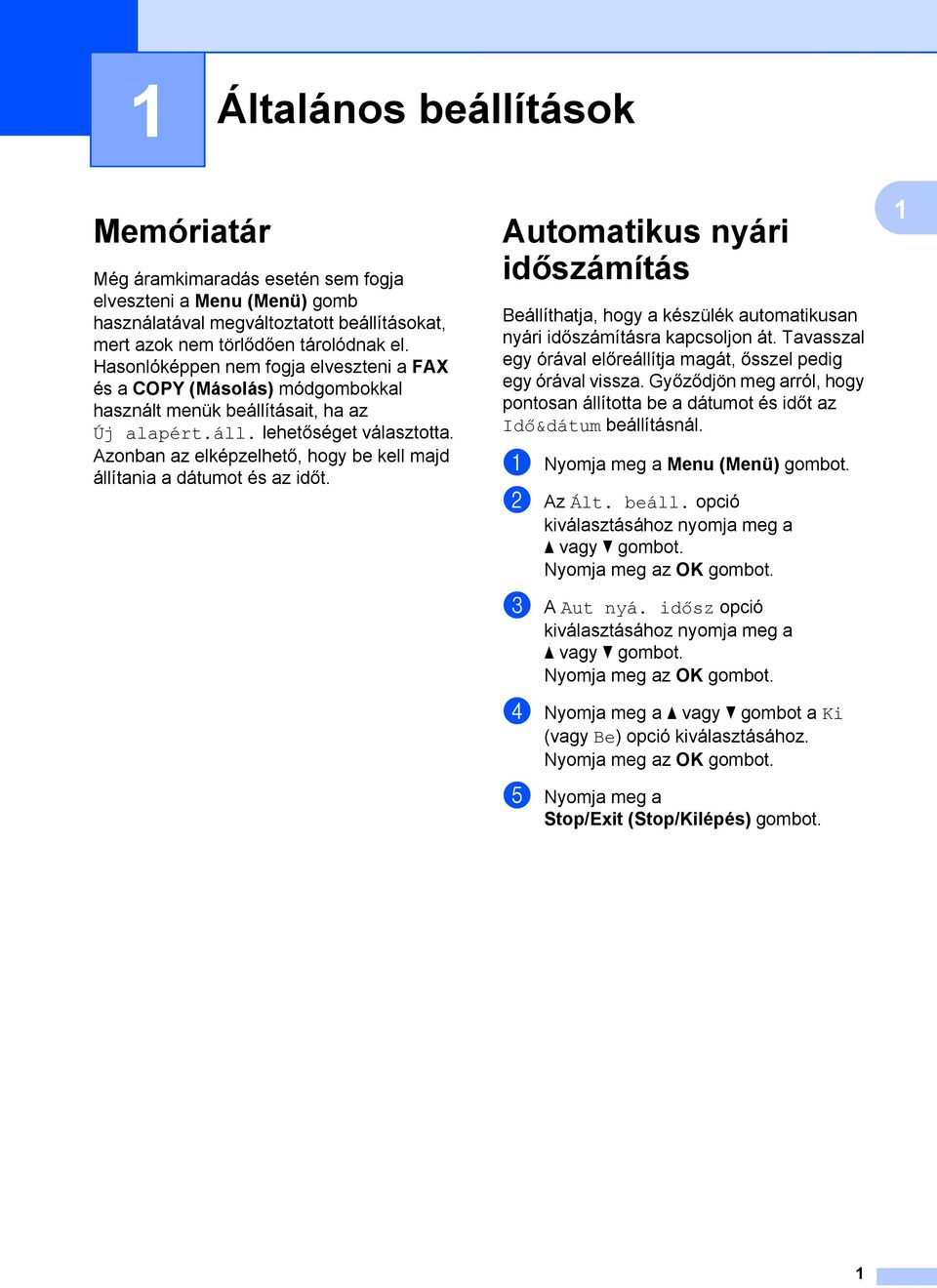 Azonban az elképzelhető, hogy be kell majd állítania a dátumot és az időt. Automatikus nyári időszámítás Beállíthatja, hogy a készülék automatikusan nyári időszámításra kapcsoljon át.