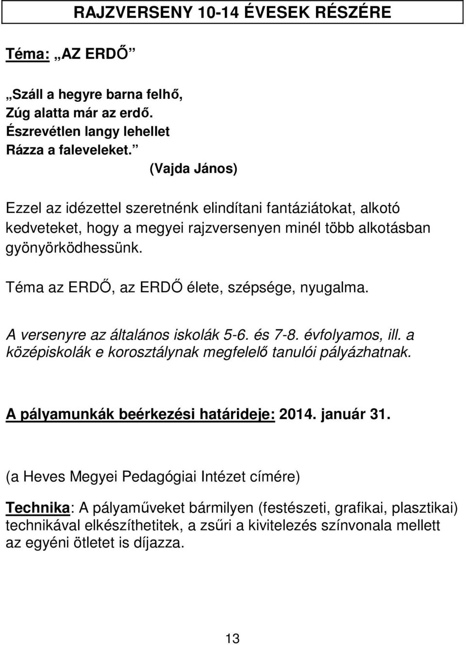 Téma az ERDŐ, az ERDŐ élete, szépsége, nyugalma. A versenyre az általános iskolák 5-6. és 7-8. évfolyamos, ill. a középiskolák e korosztálynak megfelelő tanulói pályázhatnak.