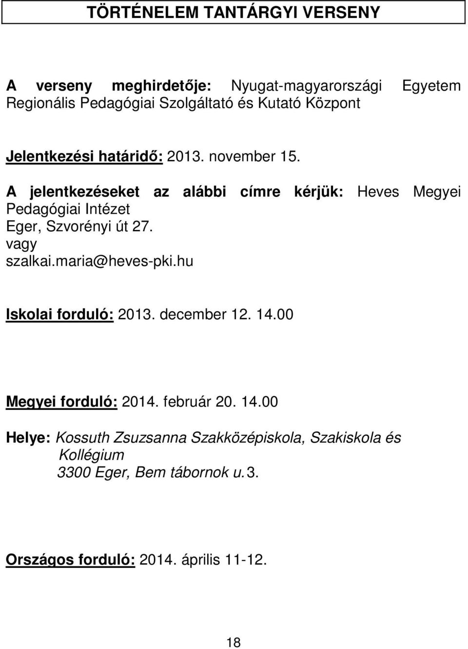 A jelentkezéseket az alábbi címre kérjük: Heves Megyei Pedagógiai Intézet Eger, Szvorényi út 27. vagy szalkai.maria@heves-pki.