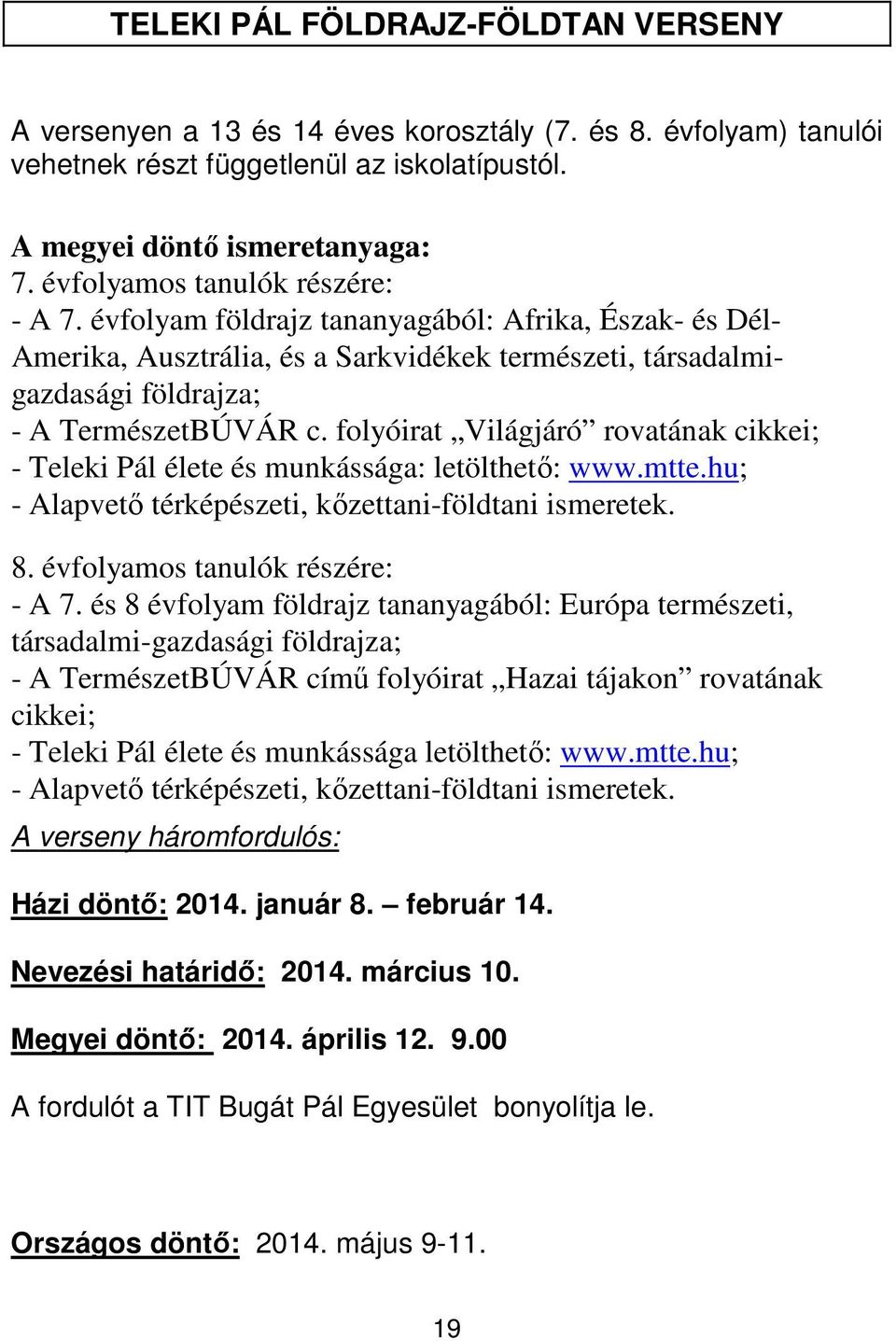 folyóirat Világjáró rovatának cikkei; - Teleki Pál élete és munkássága: letölthető: www.mtte.hu; - Alapvető térképészeti, kőzettani-földtani ismeretek. 8. évfolyamos tanulók részére: - A 7.