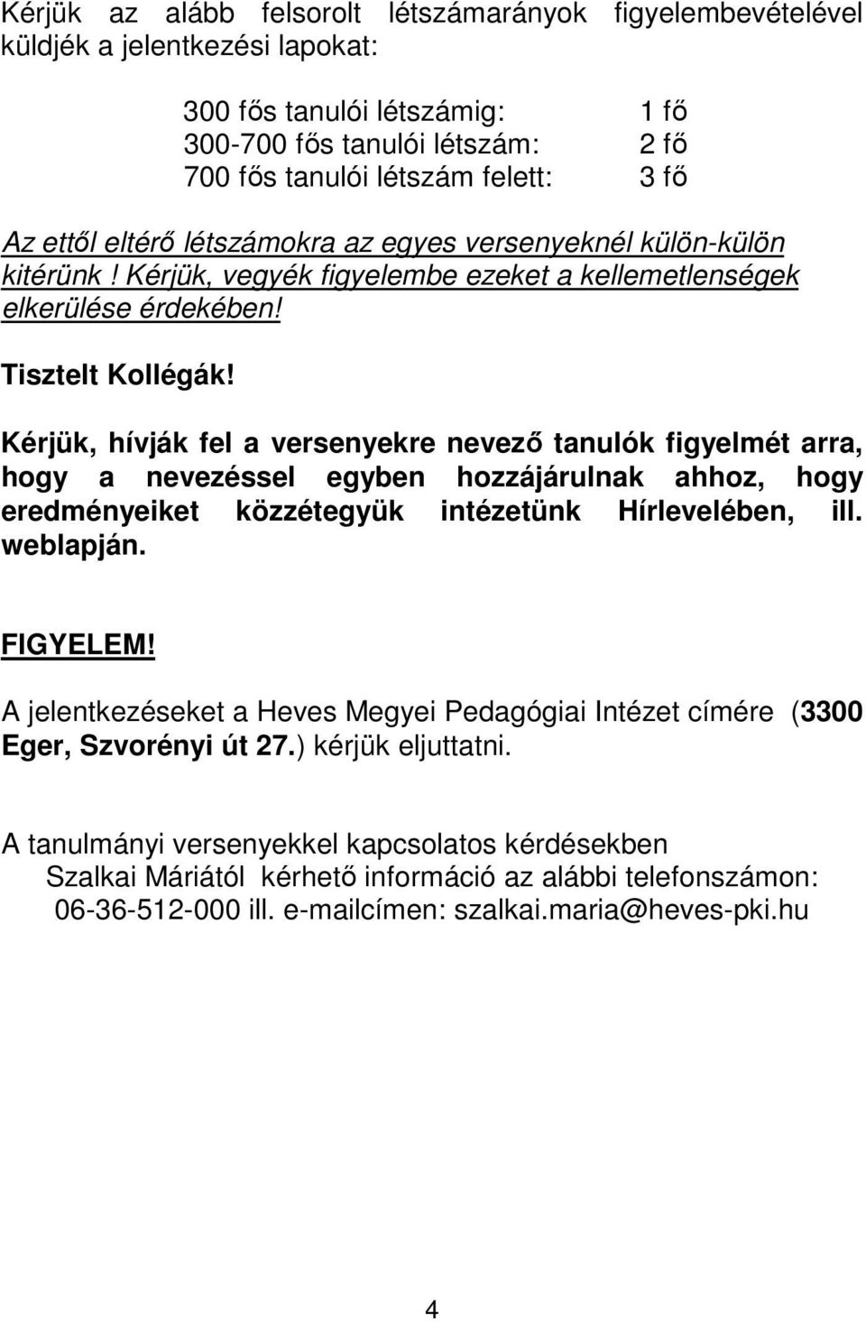 Kérjük, hívják fel a versenyekre nevező tanulók figyelmét arra, hogy a nevezéssel egyben hozzájárulnak ahhoz, hogy eredményeiket közzétegyük intézetünk Hírlevelében, ill. weblapján. FIGYELEM!