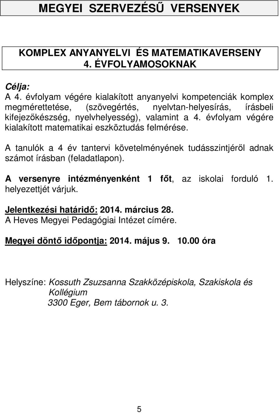 évfolyam végére kialakított matematikai eszköztudás felmérése. A tanulók a 4 év tantervi követelményének tudásszintjéről adnak számot írásban (feladatlapon).