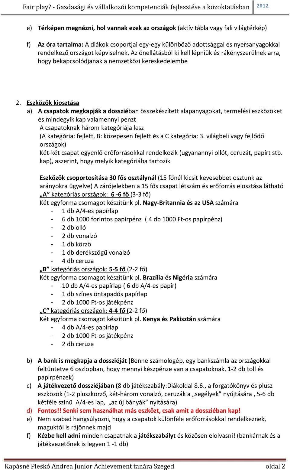 Eszközök kiosztása a) A csapatok megkapják a dossziéban összekészített alapanyagokat, termelési eszközöket és mindegyik kap valamennyi pénzt A csapatoknak három kategóriája lesz (A kategória: