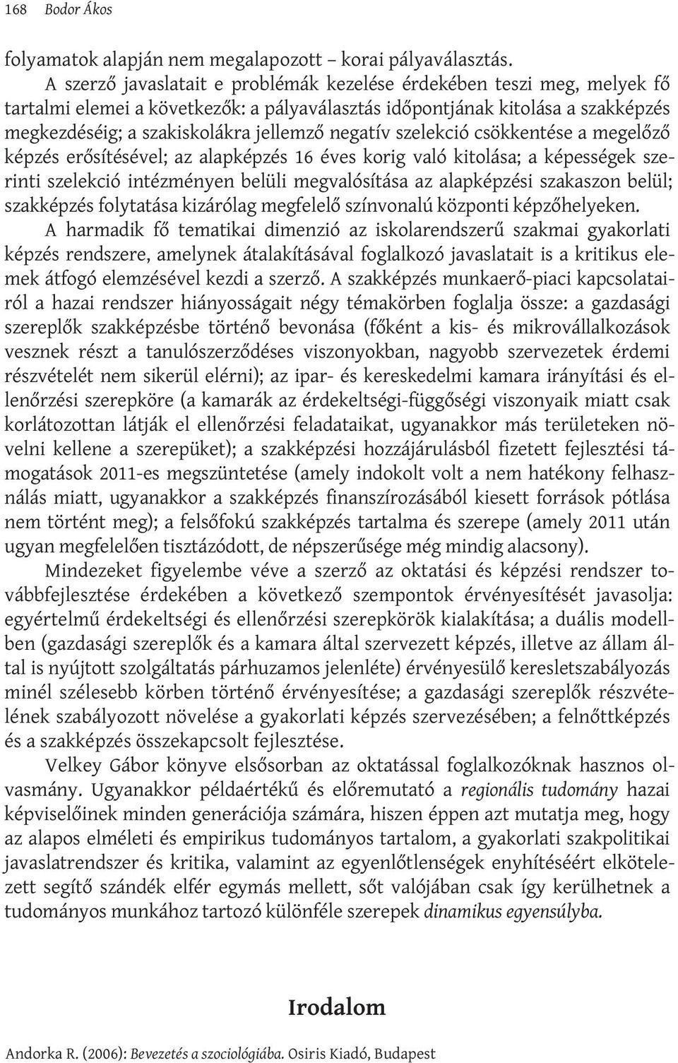 negatív szelekció csökkentése a megelőző képzés erősítésével; az alapképzés 16 éves korig való kitolása; a képességek szerinti szelekció intézményen belüli megvalósítása az alapképzési szakaszon