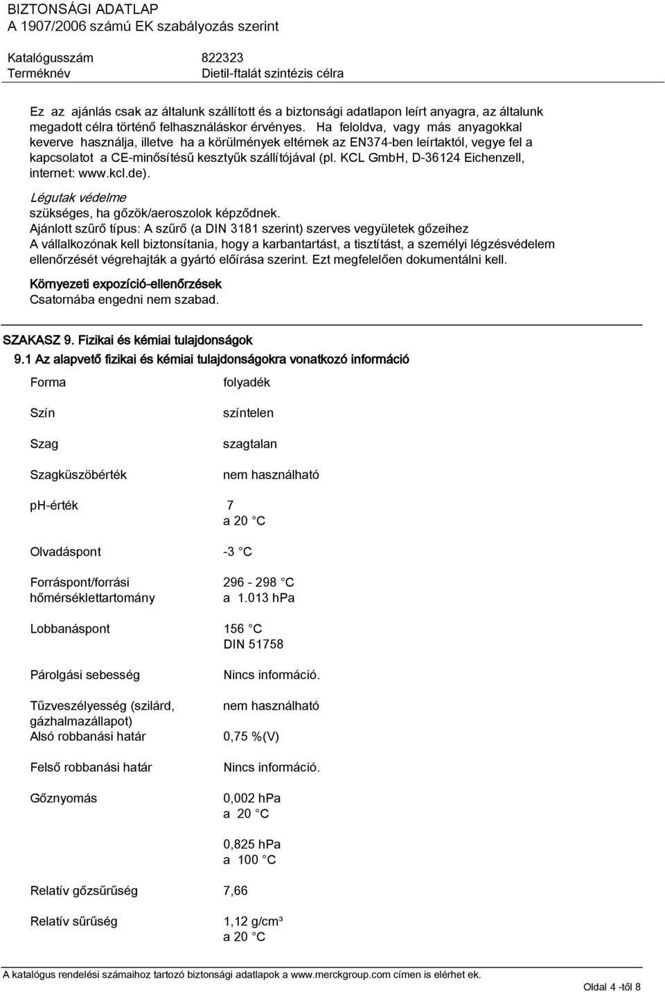 KCL GmbH, D-36124 Eichenzell, internet: www.kcl.de). Légutak védelme szükséges, ha gőzök/aeroszolok képződnek.