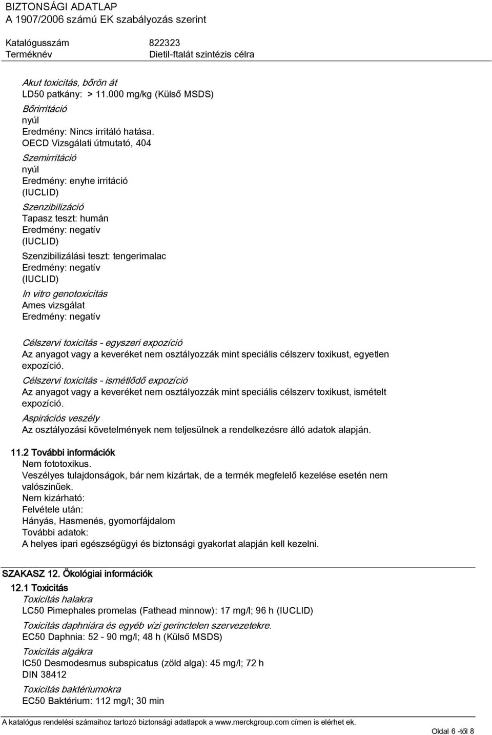 negatív (IUCLID) In vitro genotoxicitás Ames vizsgálat Eredmény: negatív Célszervi toxicitás - egyszeri expozíció Az anyagot vagy a keveréket nem osztályozzák mint speciális célszerv toxikust,