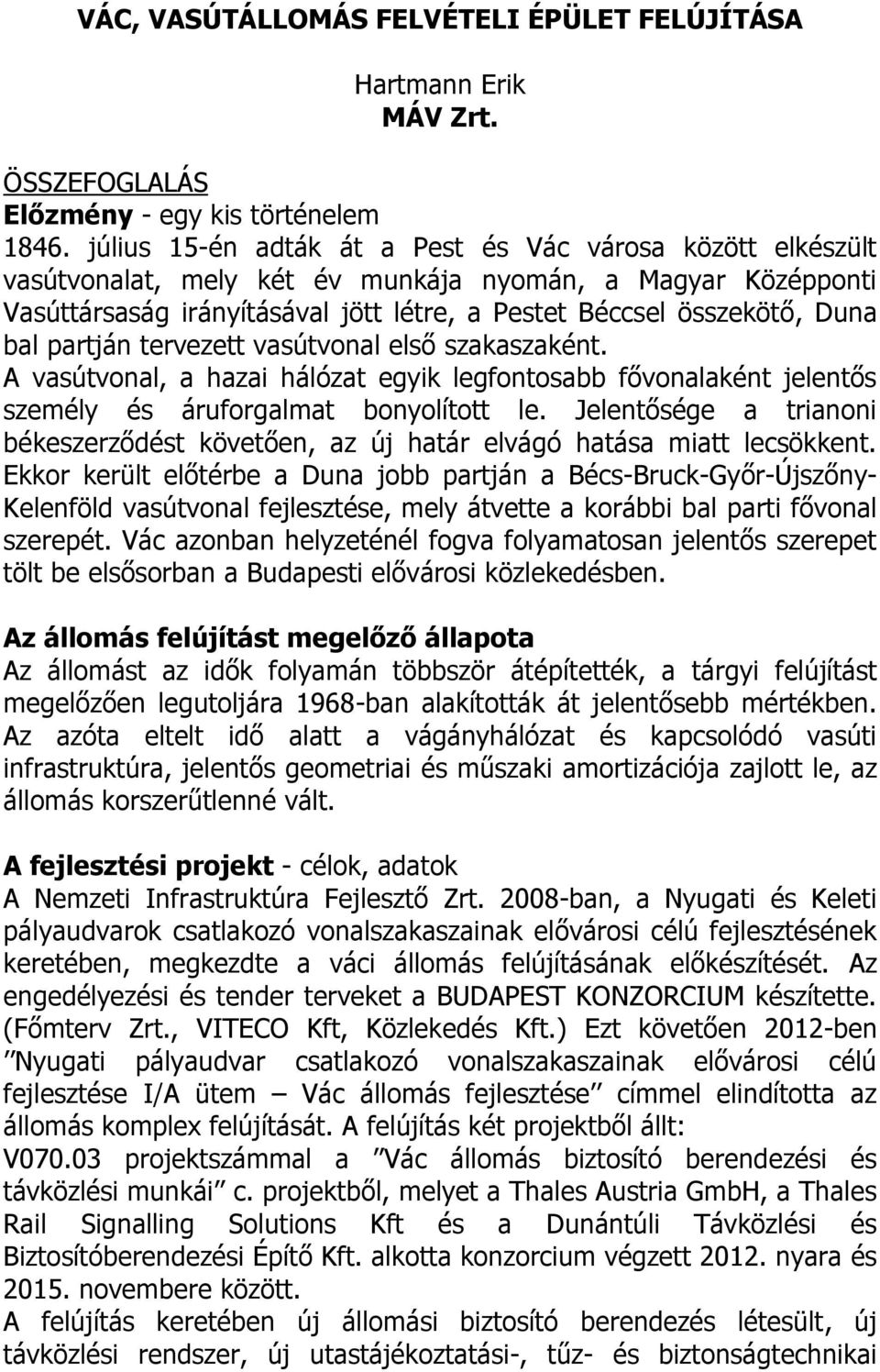 partján tervezett vasútvonal első szakaszaként. A vasútvonal, a hazai hálózat egyik legfontosabb fővonalaként jelentős személy és áruforgalmat bonyolított le.