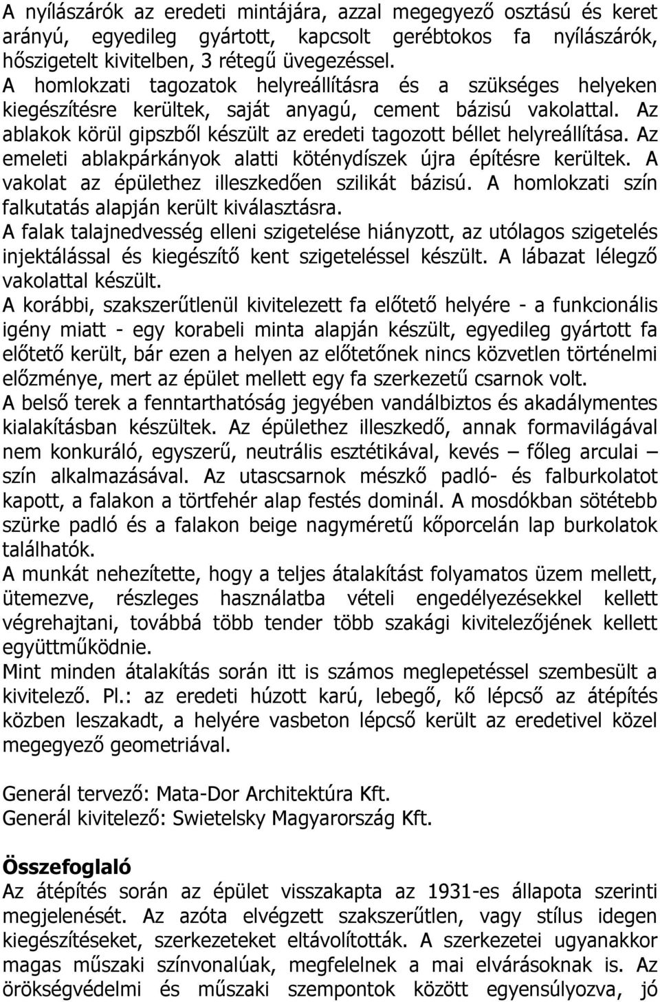 Az ablakok körül gipszből készült az eredeti tagozott béllet helyreállítása. Az emeleti ablakpárkányok alatti köténydíszek újra építésre kerültek. A vakolat az épülethez illeszkedően szilikát bázisú.