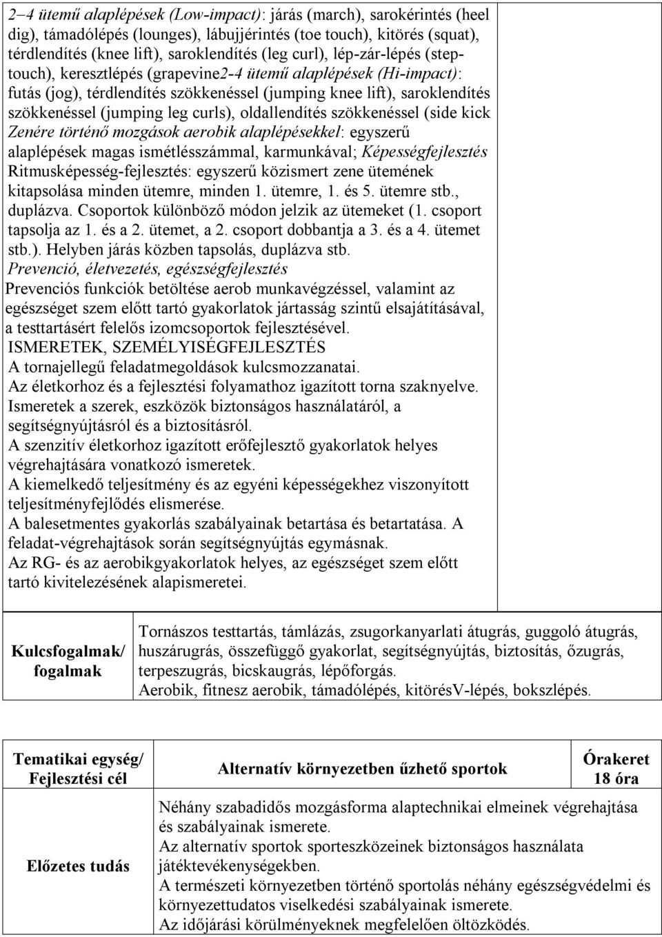 oldallendítés szökkenéssel (side kick Zenére történő mozgások aerobik alaplépésekkel: egyszerű alaplépések magas ismétlésszámmal, karmunkával; Képességfejlesztés Ritmusképesség-fejlesztés: egyszerű