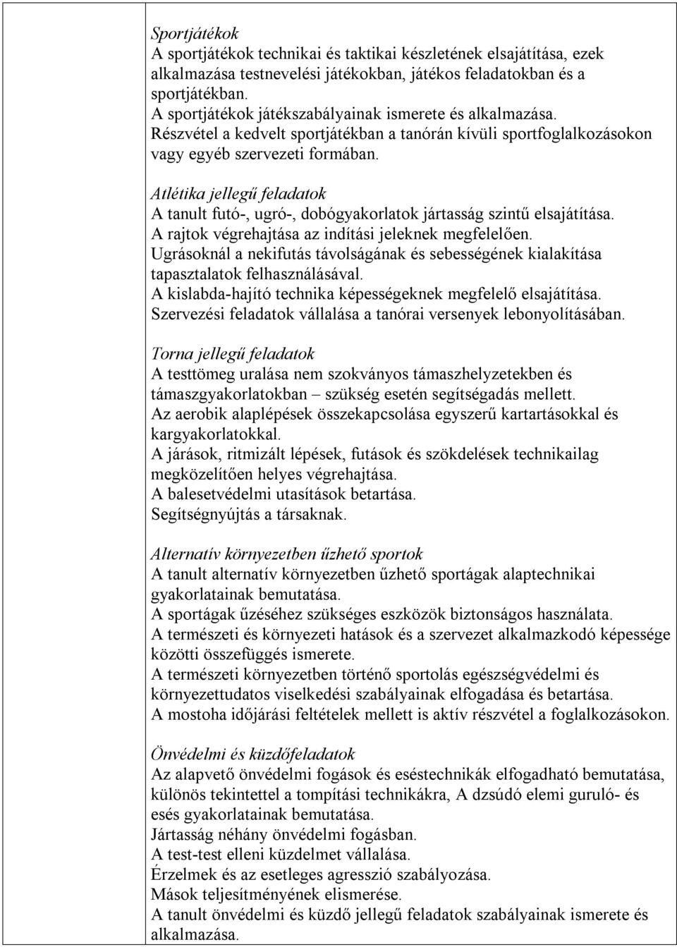 Atlétika jellegű feladatok A tanult futó-, ugró-, dobógyakorlatok jártasság szintű elsajátítása. A rajtok végrehajtása az indítási jeleknek megfelelően.