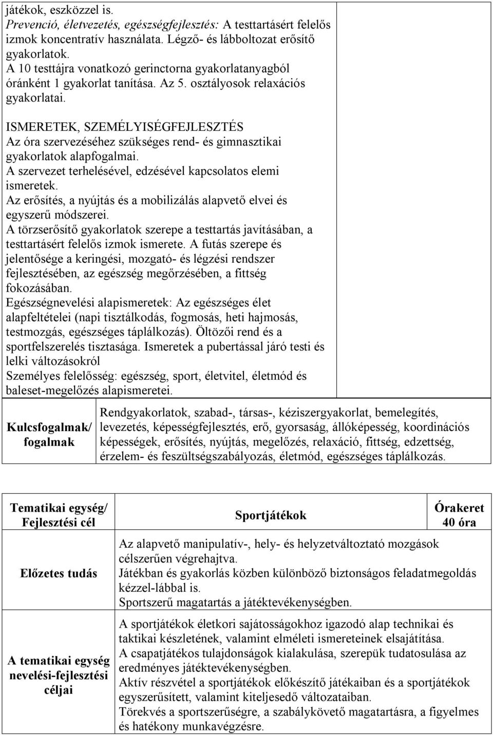 ISMERETEK, SZEMÉLYISÉGFEJLESZTÉS Az óra szervezéséhez szükséges rend- és gimnasztikai gyakorlatok alapfogalmai. A szervezet terhelésével, edzésével kapcsolatos elemi ismeretek.