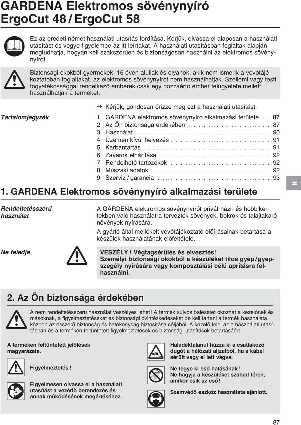 A Biztonsági okokból gyermekek, 16 éven aluliak és olyanok, akik nem ismerik a vevőtájékoztatóban foglaltakat, az elektromos sövénynyírót nem használhatják.