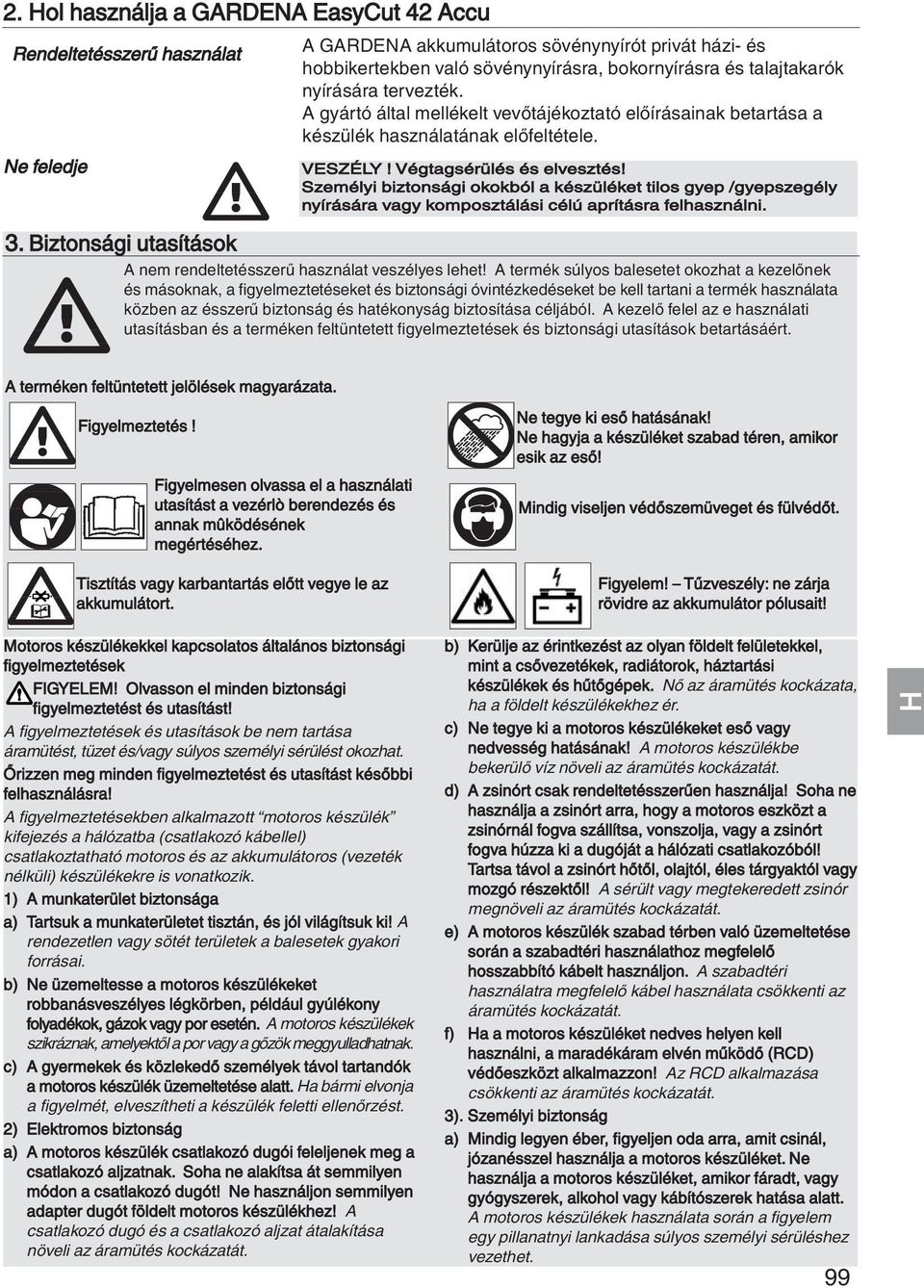 A gyártó által mellékelt vevőtájékoztató előírásainak betartása a készülék használatának előfeltétele. VESZÉLY! Végtagsérülés és elvesztés!