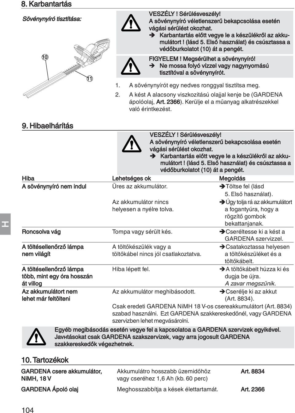 Ne mossa folyó vízzel vagy nagynyomású tisztítóval a sövénynyírót. 1. A sövénynyírót egy nedves ronggyal tisztítsa meg. 2. A kést A alacsony viszkozitású olajjal kenje be (GARDENA ápolóolaj, Art.