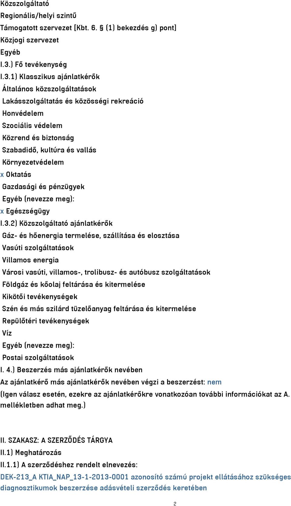 1) Klasszikus ajánlatkérők Általános közszolgáltatások Lakásszolgáltatás és közösségi rekreáció Honvédelem Szociális védelem Közrend és biztonság Szabadidő, kultúra és vallás Környezetvédelem x