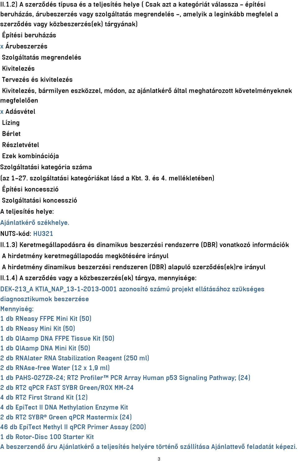 követelményeknek megfelelően x Adásvétel Lízing Bérlet Részletvétel Ezek kombinációja Szolgáltatási kategória száma (az 1 27. szolgáltatási kategóriákat lásd a Kbt. 3. és 4.