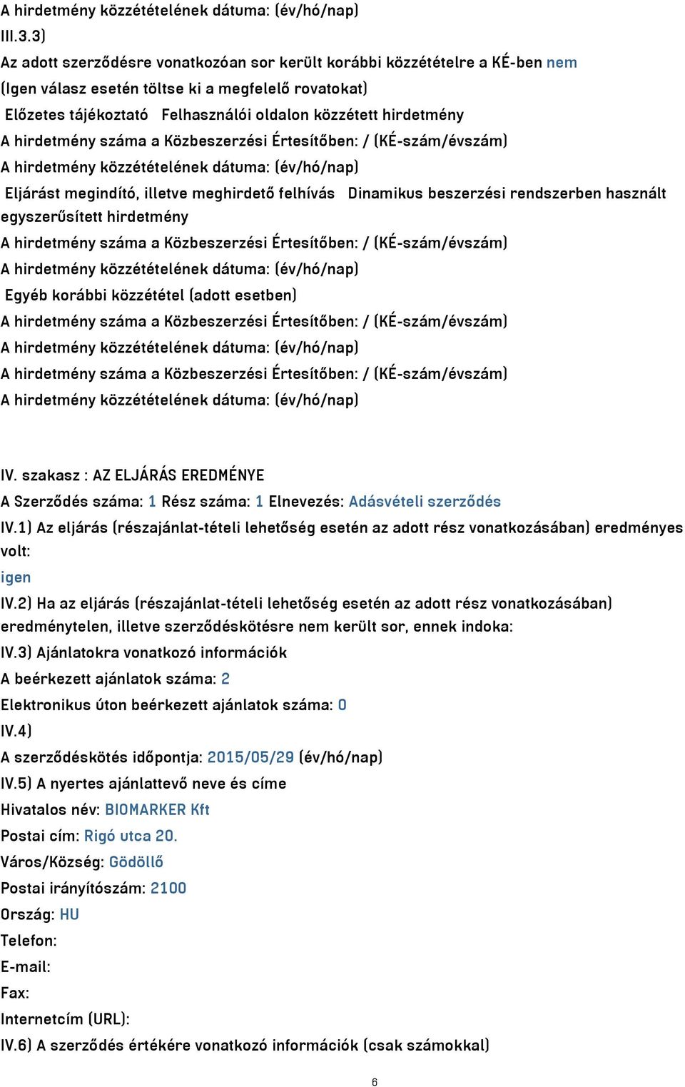 hirdetmény száma a Közbeszerzési Értesítőben: / (KÉ-szám/évszám) Eljárást megindító, illetve meghirdető felhívás Dinamikus beszerzési rendszerben használt egyszerűsített hirdetmény A hirdetmény száma