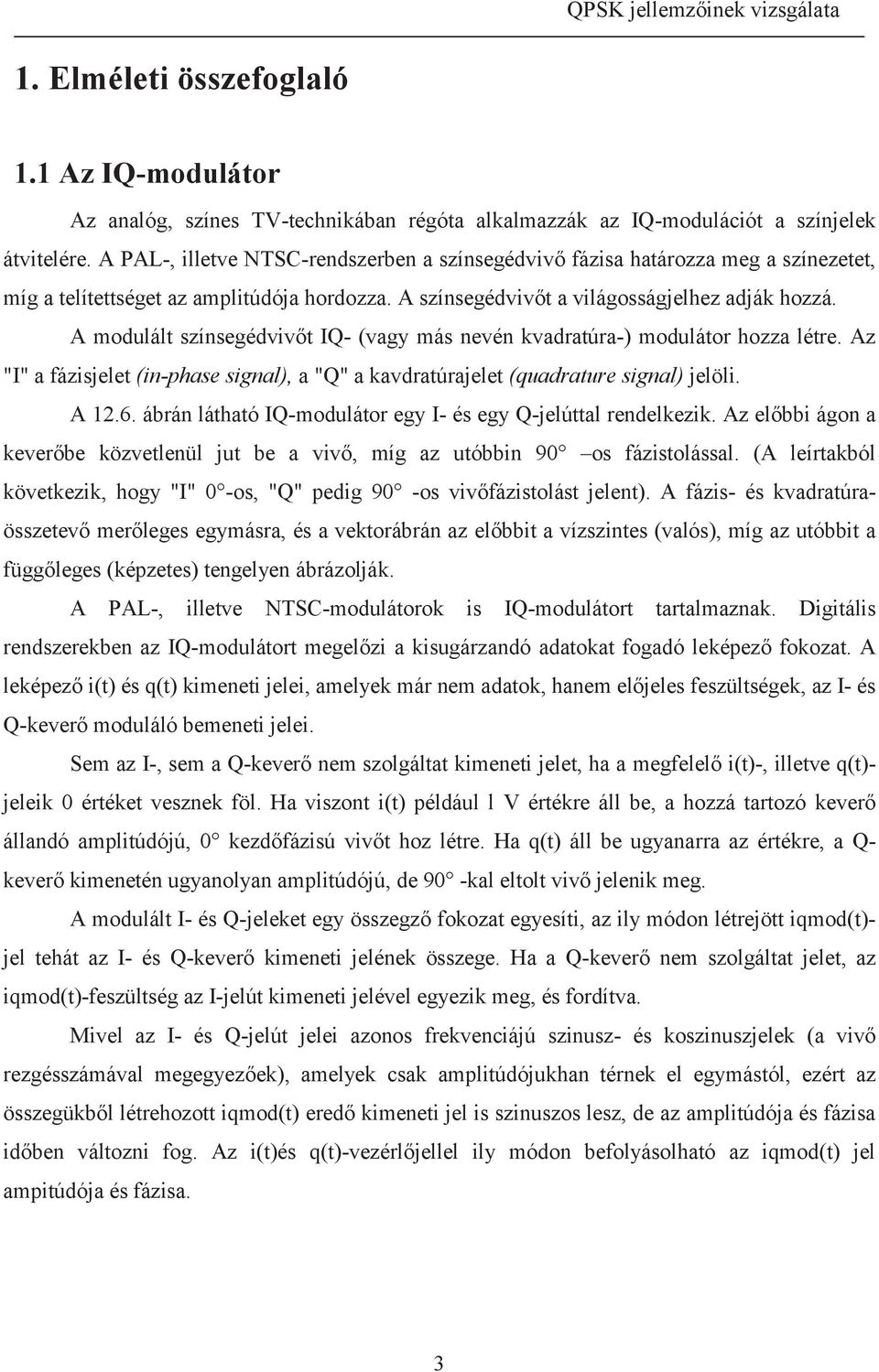 A modulált színsegédvivőt IQ- (vagy más nevén kvadratúra-) modulátor hozza létre. Az "I" a fázisjelet (in-phase signal), a "Q" a kavdratúrajelet (quadrature signal) jelöli. A 12.6.