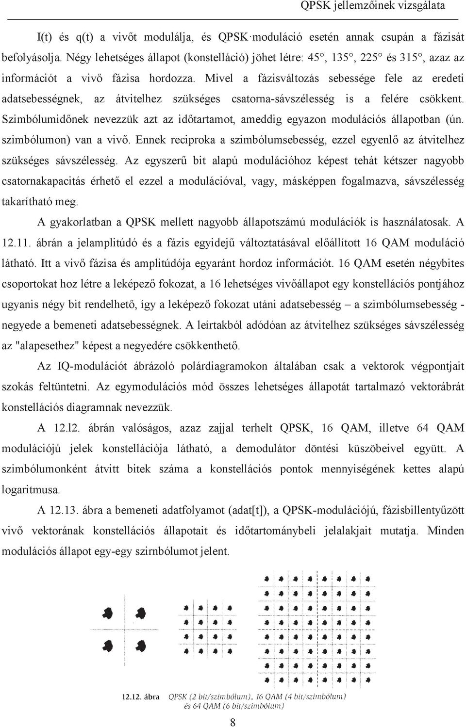 Mivel a fázisváltozás sebessége fele az eredeti adatsebességnek, az átvitelhez szükséges csatorna-sávszélesség is a felére csökkent.