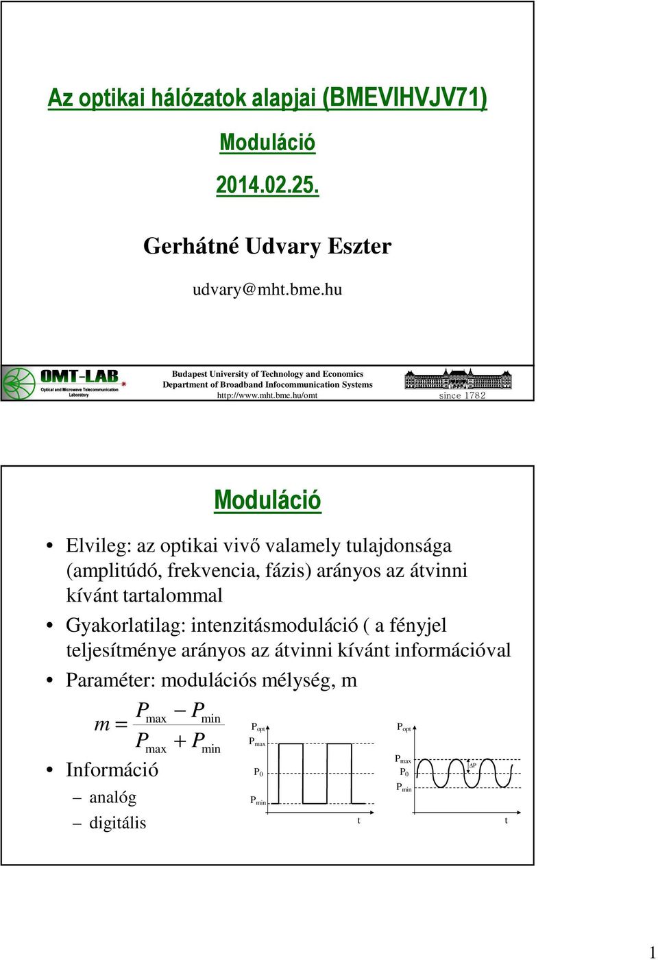 hu/omt since 1782 Moduláció Elvileg: az optikai vivő valamely tulajdonsága (amplitúdó, frekvencia, fázis) arányos az átvinni kívánt tartalommal