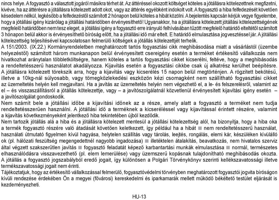 A fogyasztó a hiba felfedezését követően késedelem nélkül, legkésőbb a felfedezéstől számított 2 hónapon belül köteles a hibát közölni.