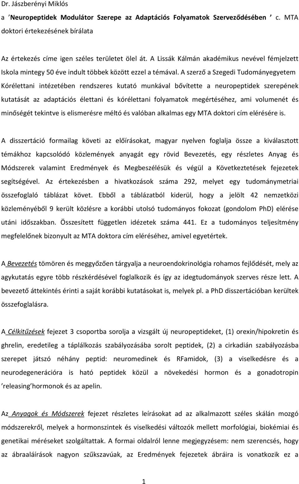 A szerző a Szegedi Tudományegyetem Kórélettani intézetében rendszeres kutató munkával bővítette a neuropeptidek szerepének kutatását az adaptációs élettani és kórélettani folyamatok megértéséhez, ami