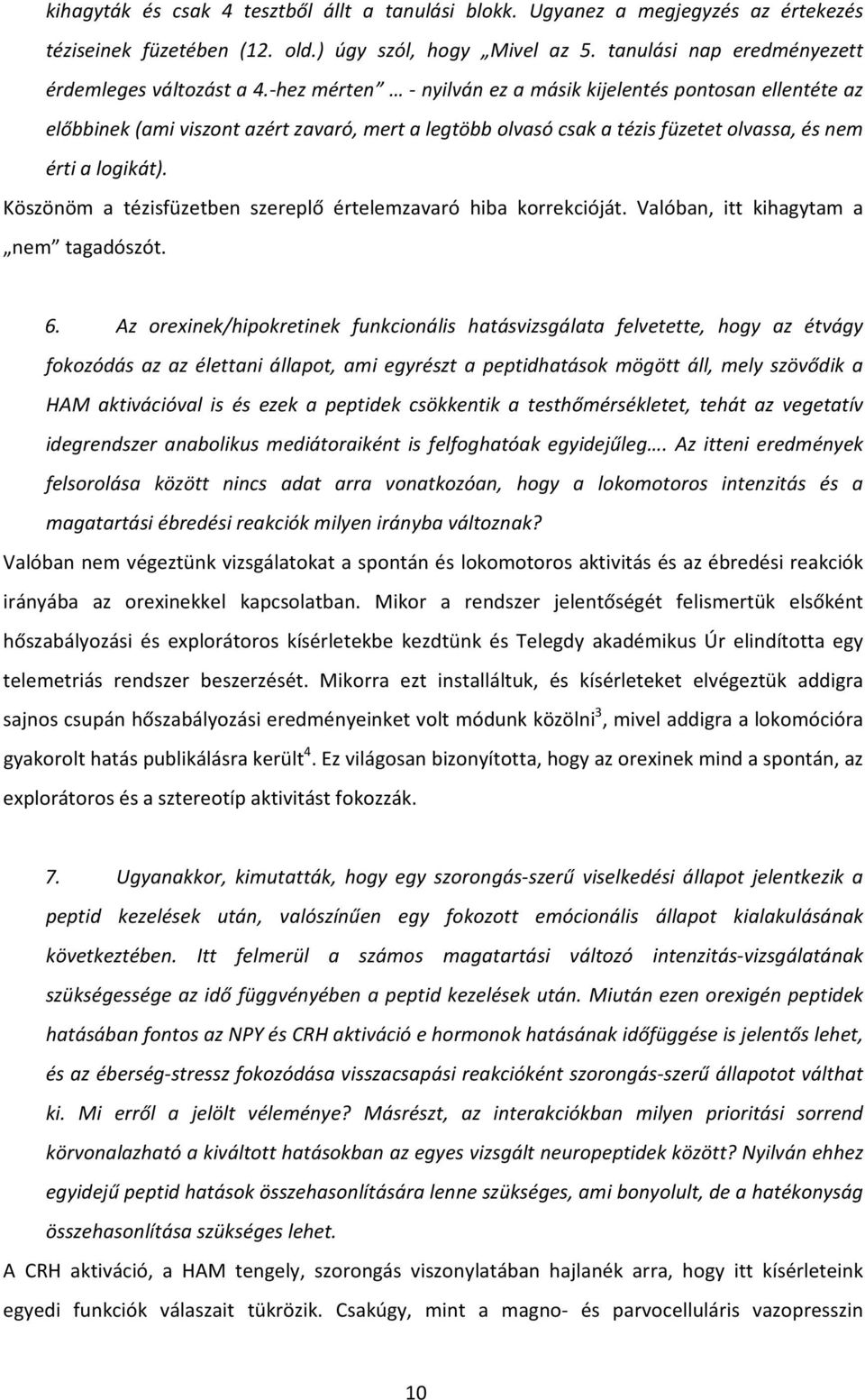 Köszönöm a tézisfüzetben szereplő értelemzavaró hiba korrekcióját. Valóban, itt kihagytam a nem tagadószót. 6.