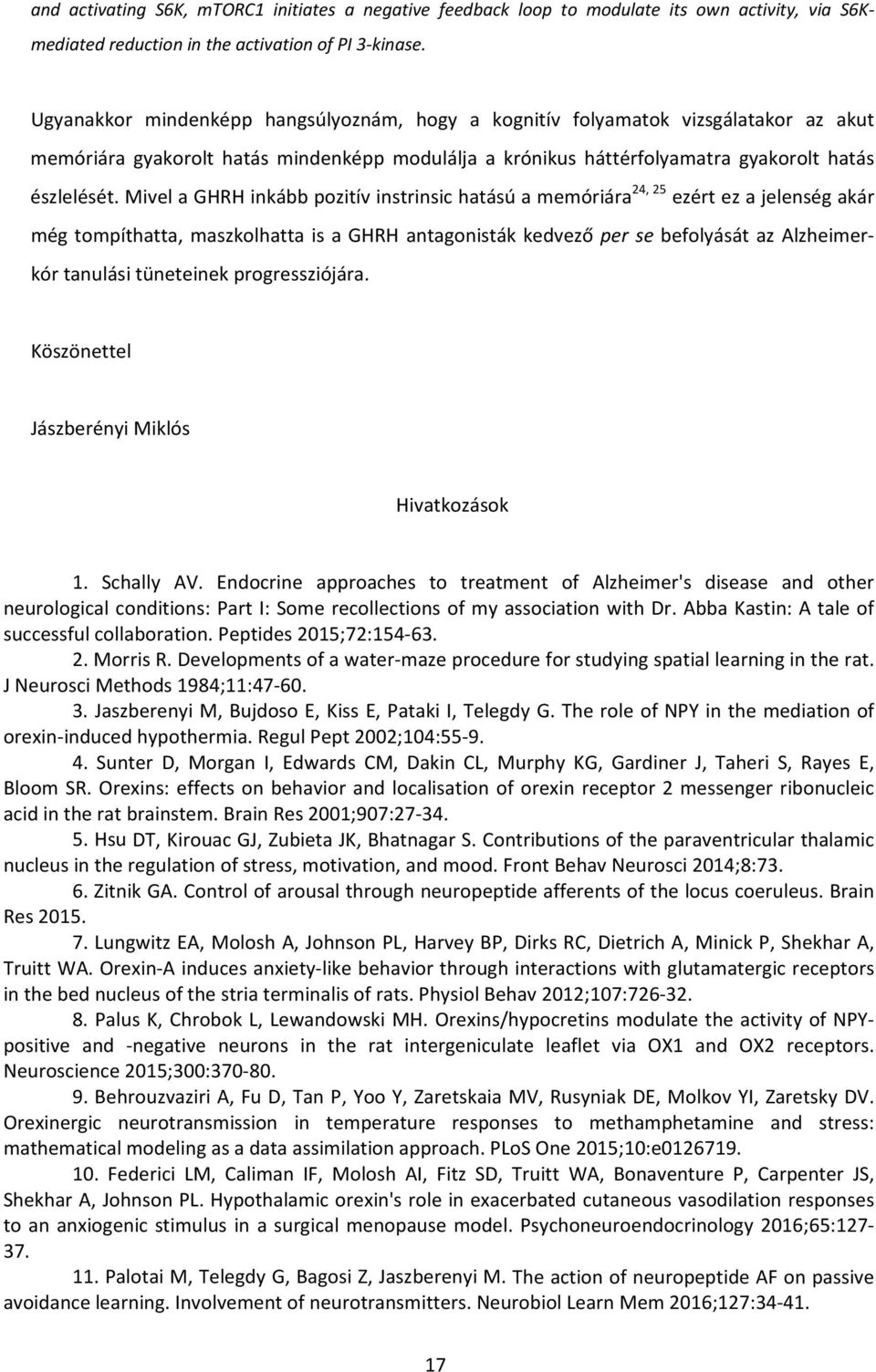 Mivel a GHRH inkább pozitív instrinsic hatású a memóriára 24, 25 ezért ez a jelenség akár még tompíthatta, maszkolhatta is a GHRH antagonisták kedvező per se befolyását az Alzheimerkór tanulási