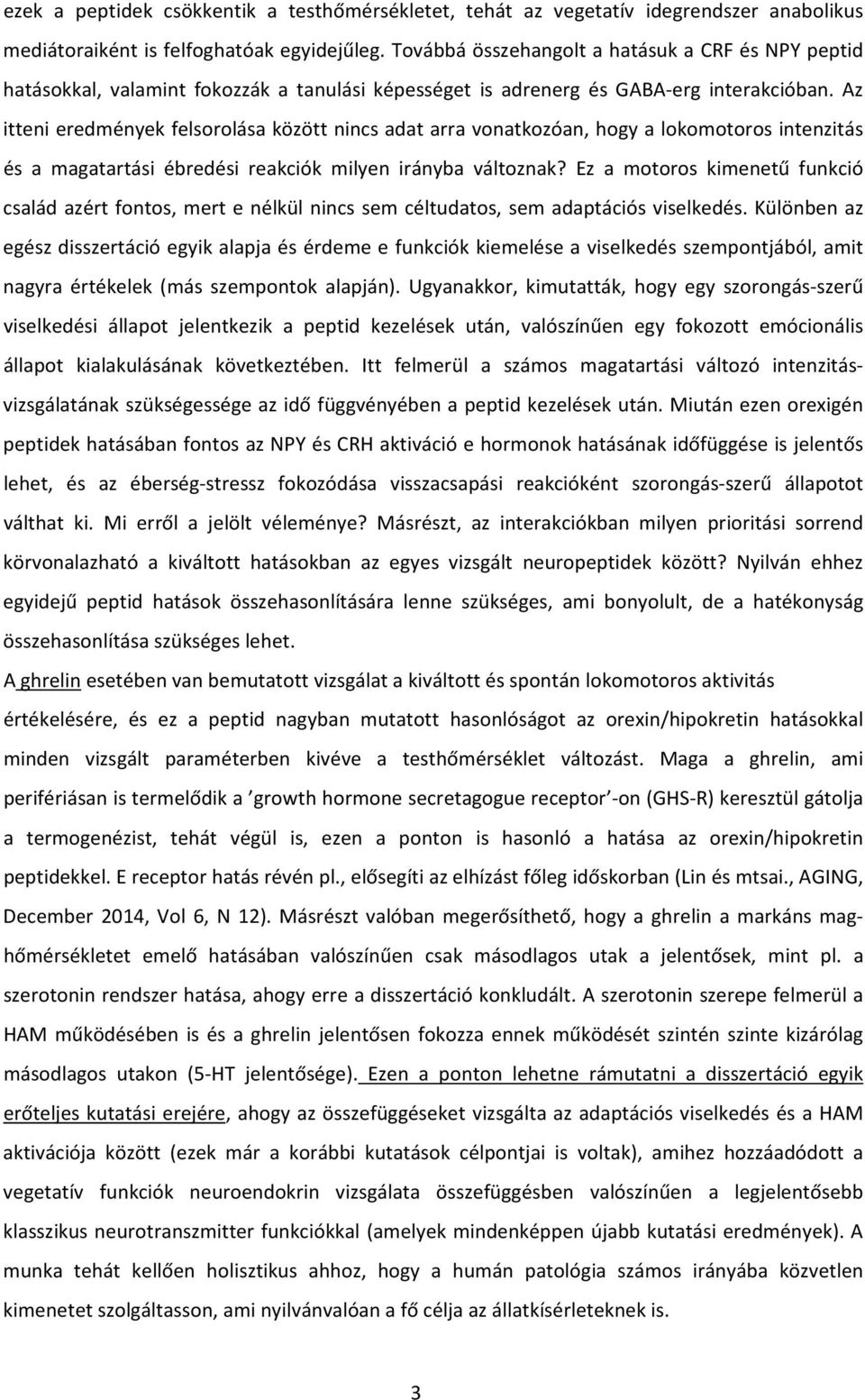 Az itteni eredmények felsorolása között nincs adat arra vonatkozóan, hogy a lokomotoros intenzitás és a magatartási ébredési reakciók milyen irányba változnak?