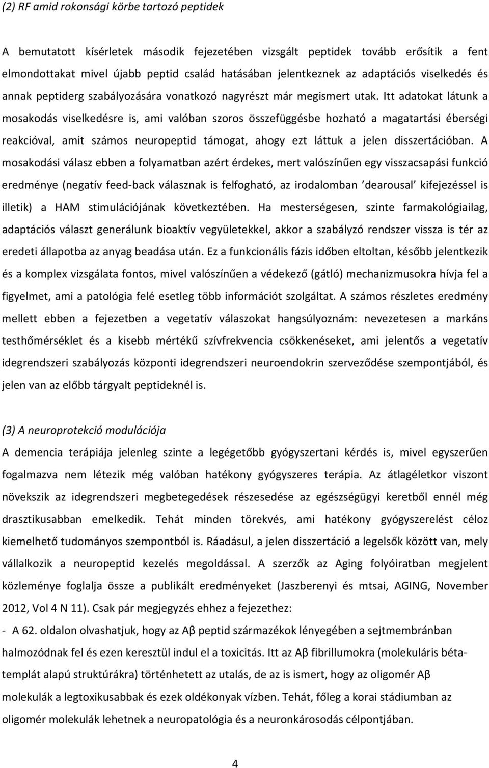 Itt adatokat látunk a mosakodás viselkedésre is, ami valóban szoros összefüggésbe hozható a magatartási éberségi reakcióval, amit számos neuropeptid támogat, ahogy ezt láttuk a jelen disszertációban.