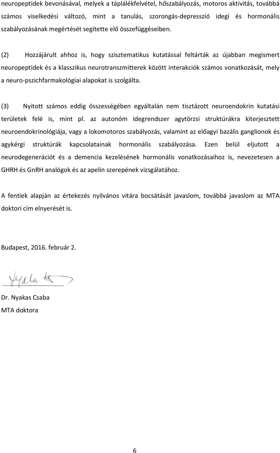 (2) Hozzájárult ahhoz is, hogy szisztematikus kutatással feltárták az újabban megismert neuropeptidek és a klasszikus neurotranszmitterek között interakciók számos vonatkozását, mely a neuro