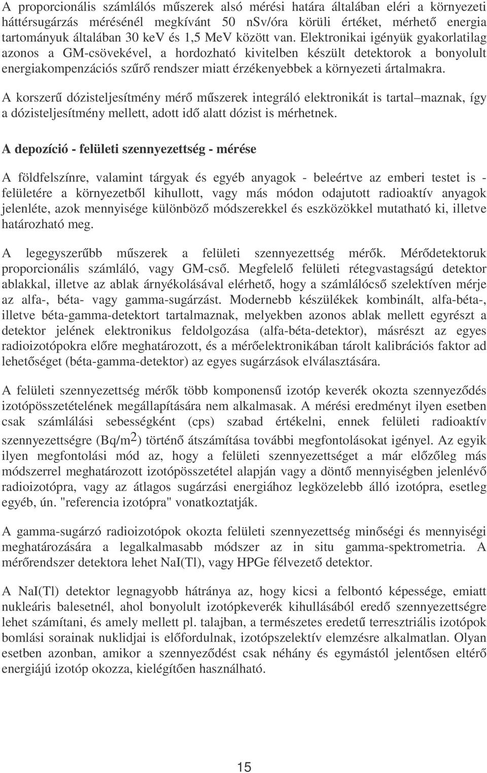 Elektronikai igényük gyakorlatilag azonos a GM-csövekével, a hordozható kivitelben készült detektorok a bonyolult energiakompenzációs szűrő rendszer miatt érzékenyebbek a környezeti ártalmakra.