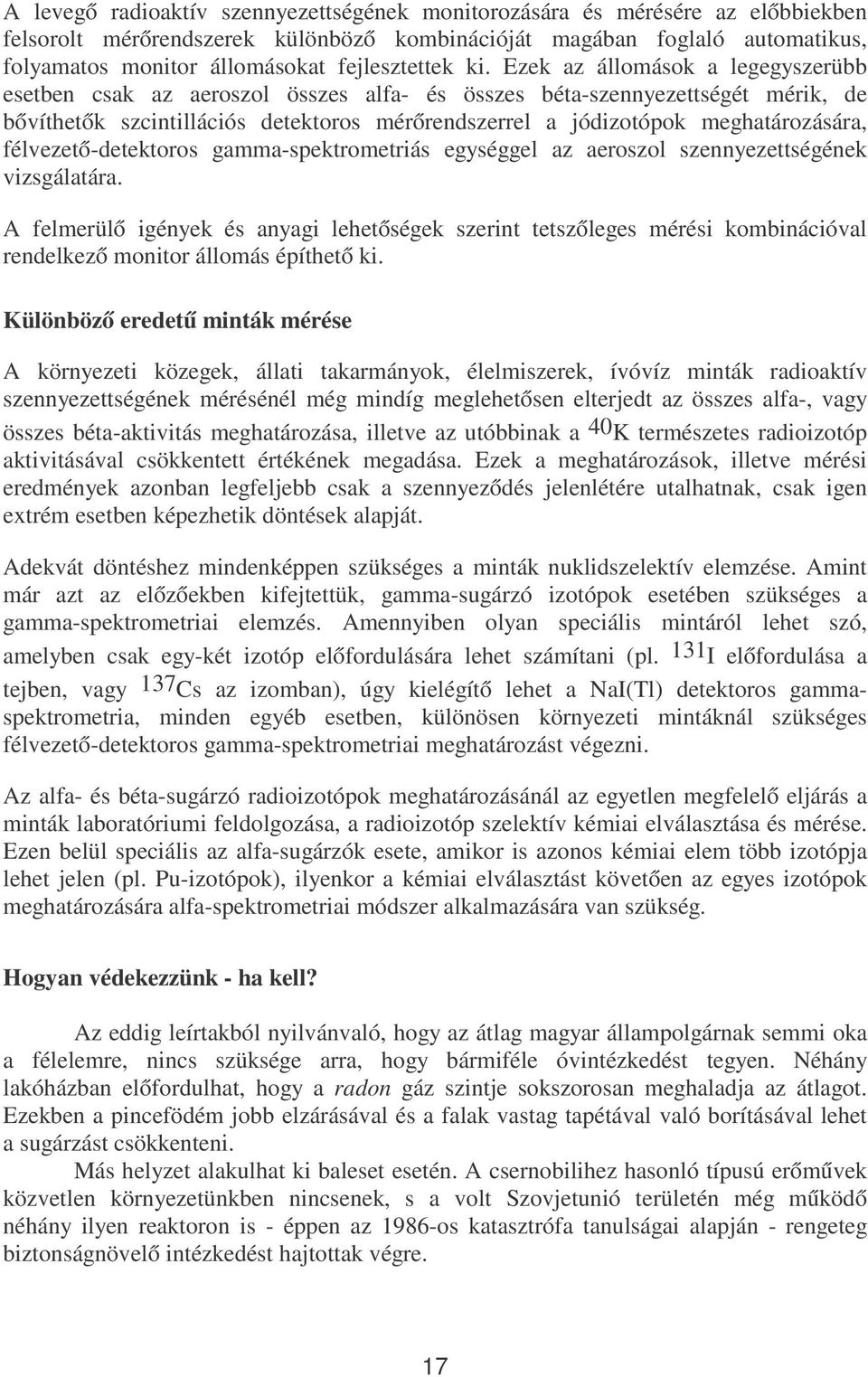 Ezek az állomások a legegyszerübb esetben csak az aeroszol összes alfa- és összes béta-szennyezettségét mérik, de bővíthetők szcintillációs detektoros mérőrendszerrel a jódizotópok meghatározására,