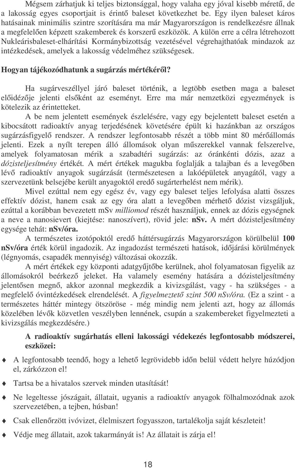 A külön erre a célra létrehozott Nukleárisbaleset-elhárítási Kormánybizottság vezetésével végrehajthatóak mindazok az intézkedések, amelyek a lakosság védelméhez szükségesek.