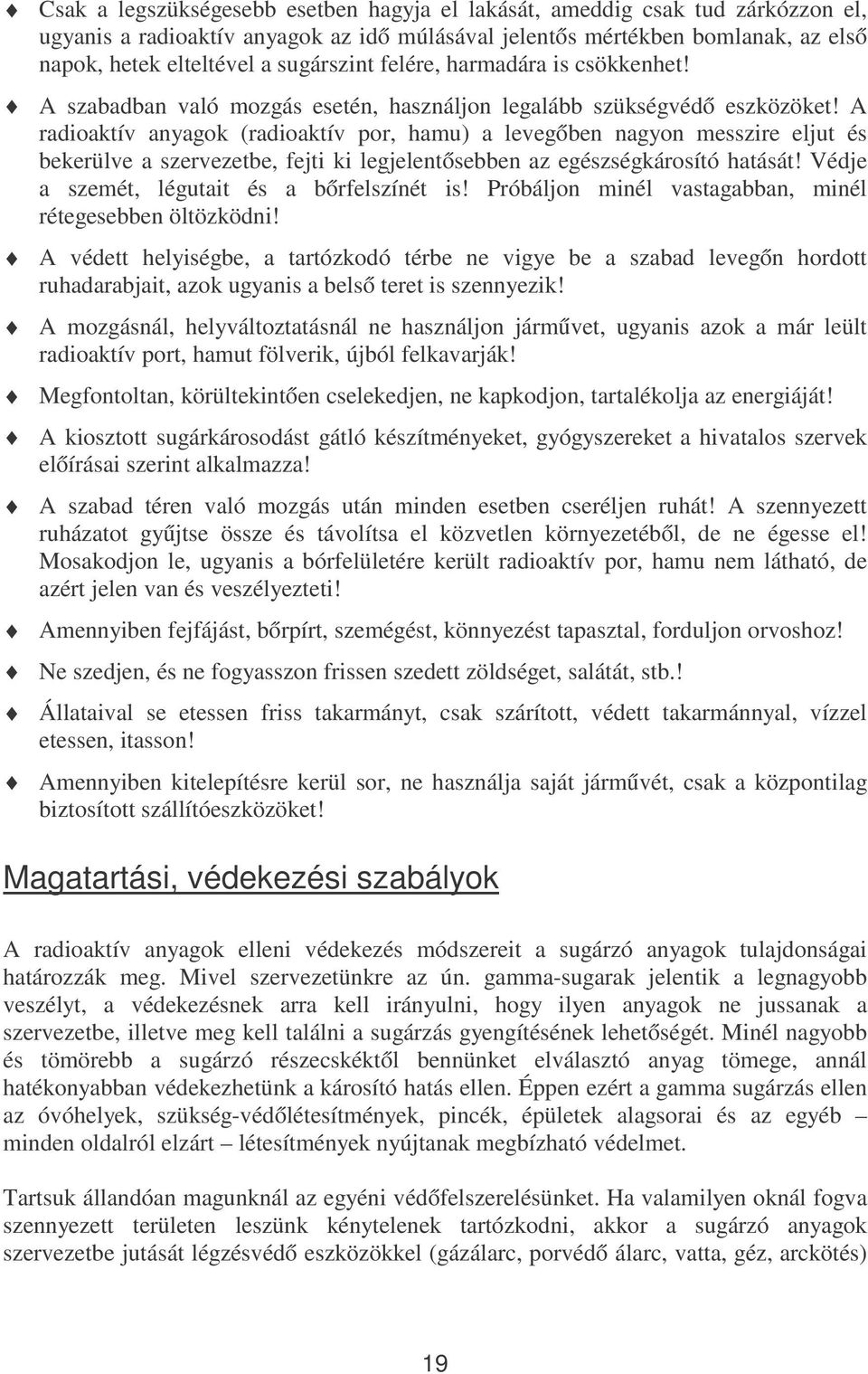 A radioaktív anyagok (radioaktív por, hamu) a levegőben nagyon messzire eljut és bekerülve a szervezetbe, fejti ki legjelentősebben az egészségkárosító hatását!